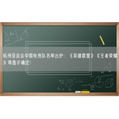 杭州亚运会中国电竞队名单出炉：《英雄联盟》《王者荣耀》等选手确定！