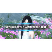 《逆水寒手游》吉人天相特质获取方法