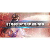 《逆水寒手游》铁衣群侠技能选择推荐