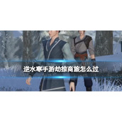 《逆水寒手游》劫掠商旅怎么过 劫掠商旅奇遇攻略