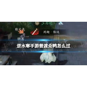 《逆水寒手游》普渡众鸭怎么过 普渡众鸭奇遇攻略