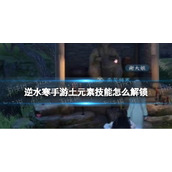 《逆水寒手游》土元素技能怎么解锁 土元素技能解锁方法