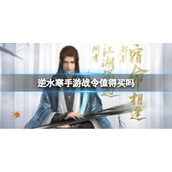 《逆水寒手游》战令值得买吗 战令都有哪些区别该买哪个