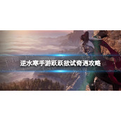 《逆水寒手游》跃跃欲试奇遇攻略 跃跃欲试奇遇怎么完成