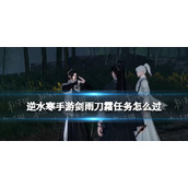 《逆水寒手游》剑雨刀霜任务怎么过 剑雨刀霜任务攻略