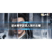 《逆水寒手游》双人预约在哪 官网双人预约地址