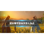《逆水寒手游》血河怎么加点 血河加点推荐