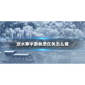 《逆水寒手游》秋思任务怎么做 秋思任务攻略