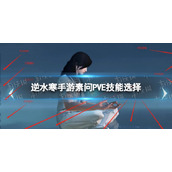 《逆水寒手游》素问PVE技能选择 素问PVE选什么技能