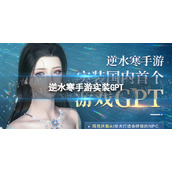 《逆水寒手游》实装GPT NPC实装GPT