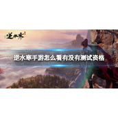 《逆水寒手游》怎么看有没有测试资格 测试资格查询