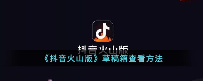 《抖音火山版》草稿箱查看方式