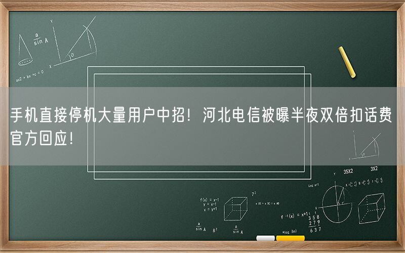 手机直接停机大量用户中招！河北电信被曝半夜双倍扣话费 官方回应！