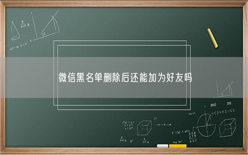 微信黑名单删除后还能加为好友吗
