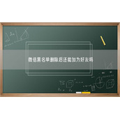 微信黑名单删除后还能加为好友吗