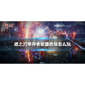 《战之刃幸存者》欲望战场怎么玩 欲望战场玩法介绍