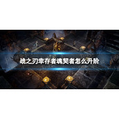 《战之刃幸存者》魂契者怎么升阶 魂契者升阶方法