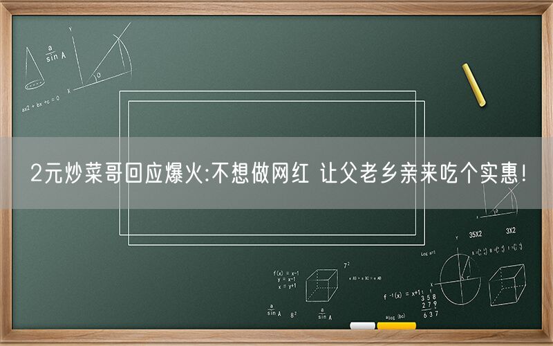2元炒菜哥回应爆火:不想做网红 让父老乡亲来吃个实惠！
