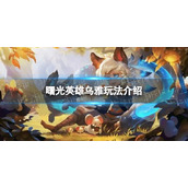 《曙光英雄》乌雅玩法介绍