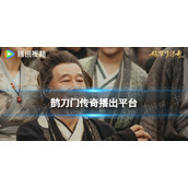 鹊刀门传奇在哪里看 鹊刀门传奇播出平台