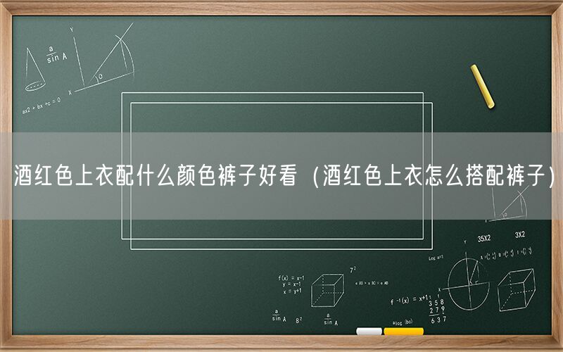酒红色上衣配什么颜色裤子好看（酒红色上衣怎么搭配裤子）