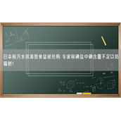 日本核污水排海致食盐被抢购 专家称碘盐中碘含量不足以防辐射！