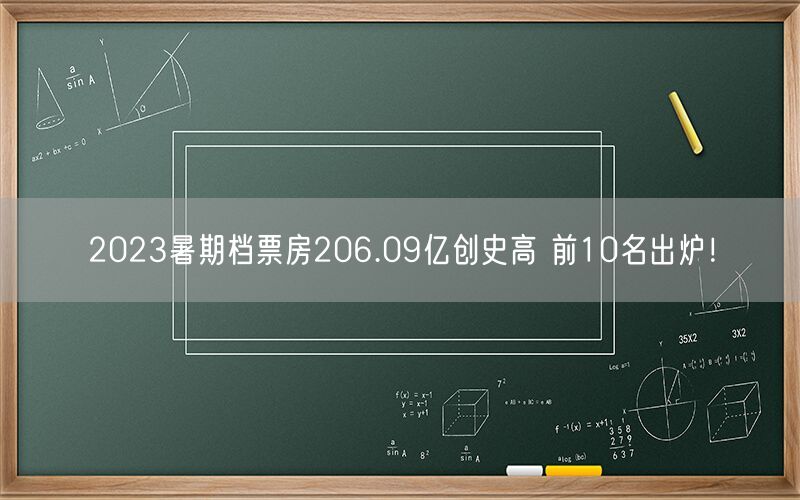 2023暑期档票房206.09亿创史高 前10名出炉！