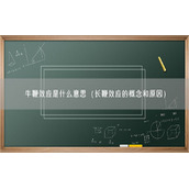 牛鞭效应是什么意思（长鞭效应的概念和原因）