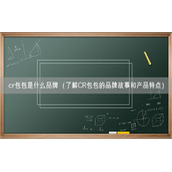cr包包是什么品牌（了解CR包包的品牌故事和产品特点）