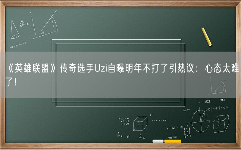 《英雄联盟》传奇选手Uzi自曝明年不打了引热议：心态太难了！