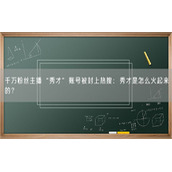 千万粉丝主播“秀才”账号被封上热搜：秀才是怎么火起来的？