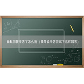幽默回复辛苦了怎么说（领导说辛苦尝试下这样回答）