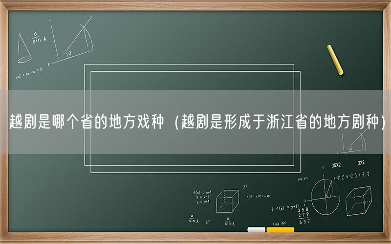 越剧是哪个省的地方戏种（越剧是形成于浙江省的地方剧种）
