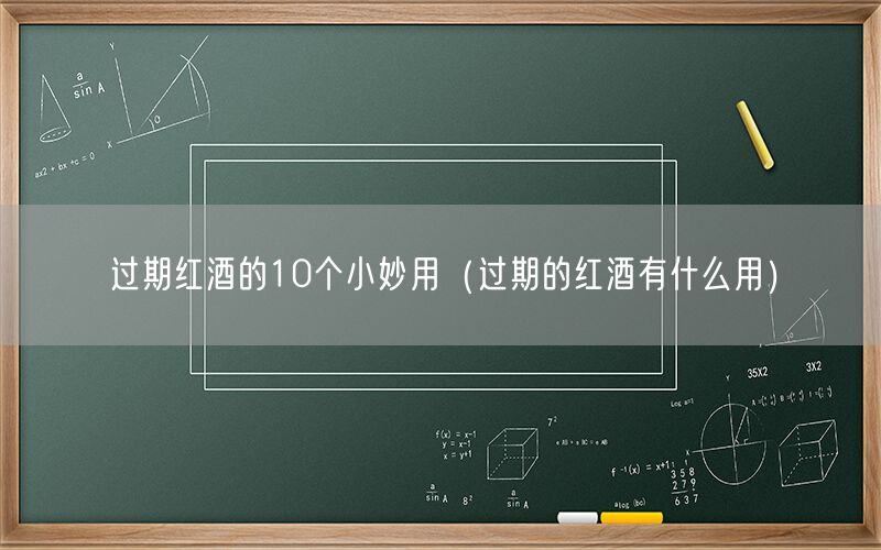 过期红酒的10个小妙用（过期的红酒有什么用）