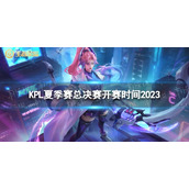 2023KPL夏季总决赛什么时候开始 KPL夏季总决赛开赛时间2023