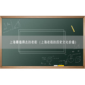 上海最值得去的老街（上海老街的历史文化价值）
