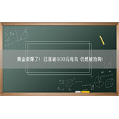 黄金卖爆了！已涨破600元每克 仍然被抢购！