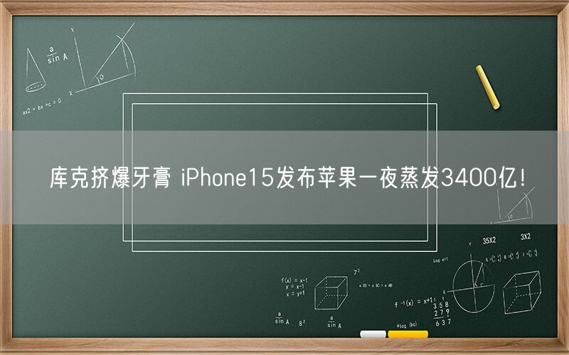 库克挤爆牙膏 iPhone15发布苹果一夜蒸发3400亿！