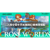 《二之国交错世界》机械师幻兽推荐搭配