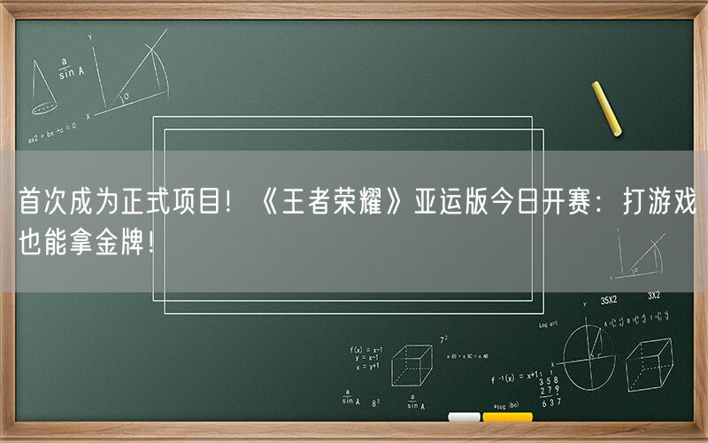 首次成为正式项目！《王者荣耀》亚运版今日开赛：打游戏也能拿金牌！