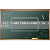 “挖呀挖”黄老师开启直播带货销售额超百万 本人回应：休息才带货！