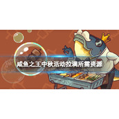 《咸鱼之王》中秋活动拉满所需资源 国庆活动2023所需资源
