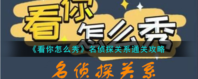 《看你怎么秀》名侦探关系通关攻略