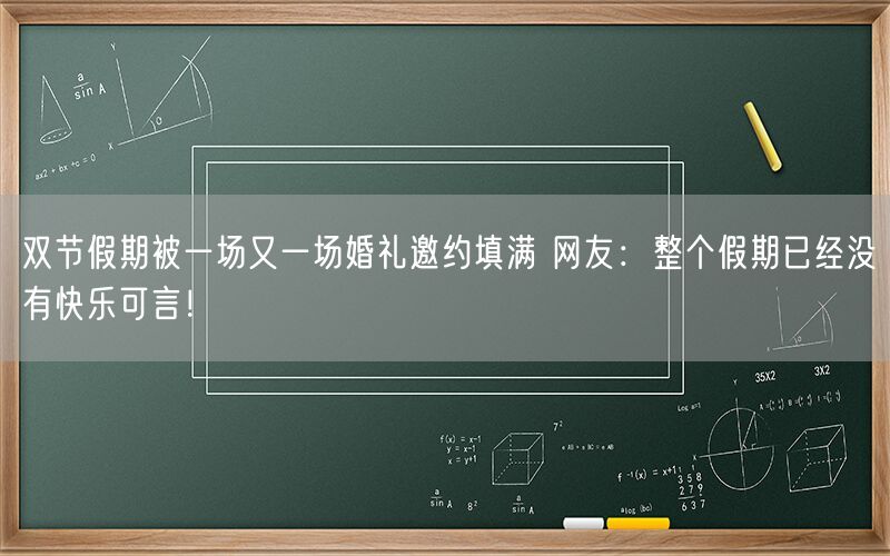 双节假期被一场又一场婚礼邀约填满 网友：整个假期已经没有快乐可言！