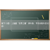地下19层！上海建“世界之最”停车场：平均存取车仅90秒！