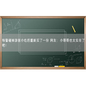 特警碰掉游客小吃后重新买了一份 网友：小哥哥也太实在了吧！