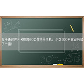 女子通过WiFi名称跨60公里寻回手机：小区500户家WiFi试了一遍！