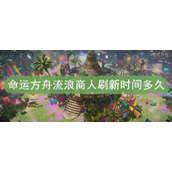 命运方舟流浪商人刷新时间推荐