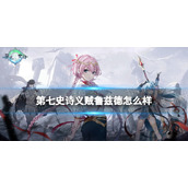 《第七史诗》义贼鲁兹德怎么样 三星英雄义贼鲁兹德介绍
