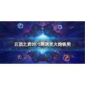 《云顶之弈手游》高诺克火炮铁男怎么玩 S9.5高诺克火炮铁男阵容攻略